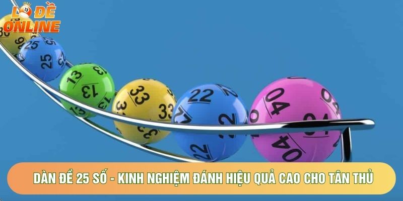 Dàn Đề 25 Số - Kinh Nghiệm Đánh Hiệu Quả Cao Cho Tân Thủ