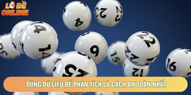Dùng dữ liệu để phân tích là cách an toàn nhất