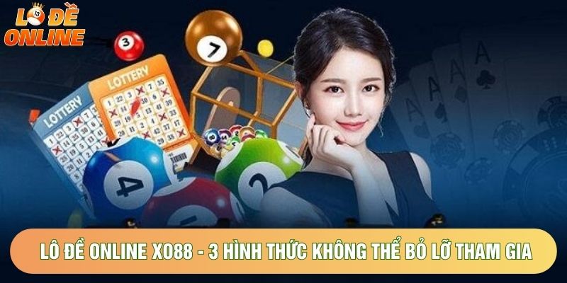 Lô Đề Online Xo88 - 3 Hình Thức Không Thể Bỏ Lỡ Khi Tham Gia