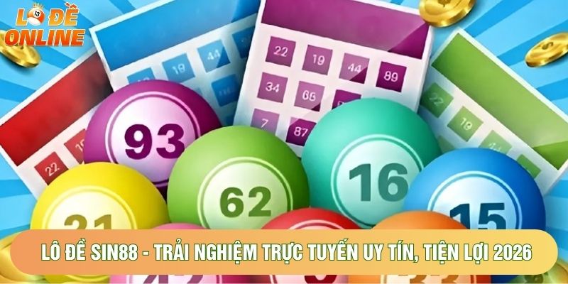 Lô Đề Sin88 - Trải Nghiệm Trực Tuyến Uy Tín, Tiện Lợi 2026