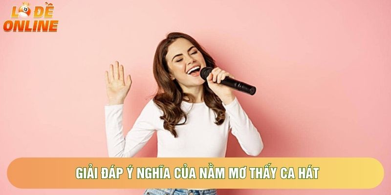 Giải đáp ý nghĩa của nằm mơ thấy ca hát