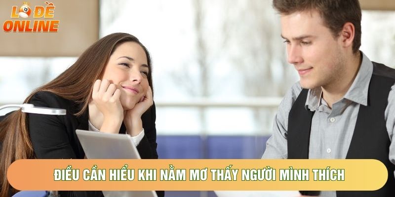 Điều cần hiểu khi nằm mơ thấy người mình thích