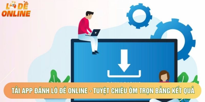 Tải App Đánh Lô Đề Online - Tuyệt Chiêu Ôm Trọn Bảng Kết Quả